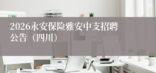 2026永安保险雅安中支招聘公告(四川)