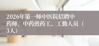 2026年第一师中医院招聘中药师、中药煎药工、工勤人员(3人)