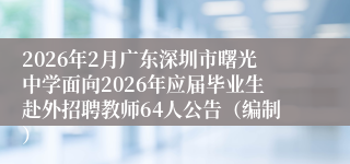 2026年2月广东深圳市曙光中学面向2026年应届毕业生赴外招聘教师64人公告（编制）