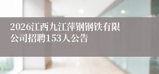 2026江西九江萍钢钢铁有限公司招聘153人公告