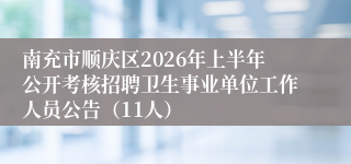 南充市顺庆区2026年上半年公开考核招聘卫生事业单位工作人员公告（11人）