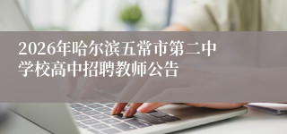 2026年哈尔滨五常市第二中学校高中招聘教师公告