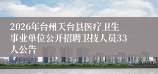 2026年台州天台县医疗卫生事业单位公开招聘卫技人员33人公告