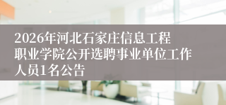 2026年河北石家庄信息工程职业学院公开选聘事业单位工作人员1名公告