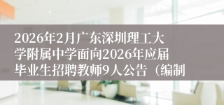 2026年2月广东深圳理工大学附属中学面向2026年应届毕业生招聘教师9人公告（编制）