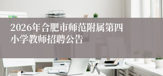 2026年合肥市师范附属第四小学教师招聘公告