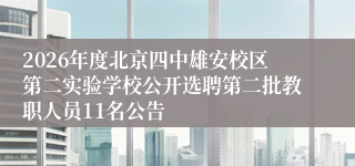 2026年度北京四中雄安校区第二实验学校公开选聘第二批教职人员11名公告