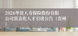 2026华贵人寿保险股份有限公司常态化人才引进公告（贵州）