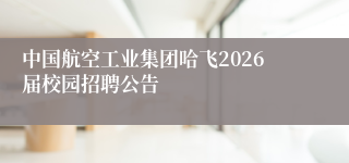 中国航空工业集团哈飞2026届校园招聘公告