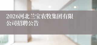 2026河北兰宝农牧集团有限公司招聘公告
