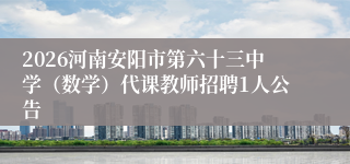 2026河南安阳市第六十三中学（数学）代课教师招聘1人公告