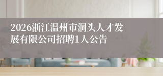 2026浙江温州市洞头人才发展有限公司招聘1人公告