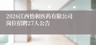 2026江西怡和医药有限公司岗位招聘27人公告