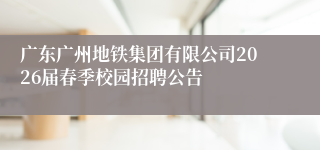 广东广州地铁集团有限公司2026届春季校园招聘公告