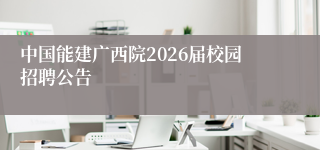 中国能建广西院2026届校园招聘公告