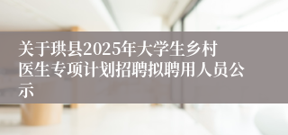 关于珙县2025年大学生乡村医生专项计划招聘拟聘用人员公示