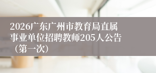 2026广东广州市教育局直属事业单位招聘教师205人公告(第一次)