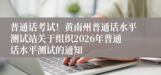 普通话考试!黄南州普通话水平测试站关于组织2026年普通话水平测试的通知