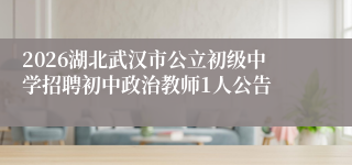 2026湖北武汉市公立初级中学招聘初中政治教师1人公告