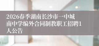2026春季湖南长沙市一中城南中学编外合同制教职工招聘1人公告