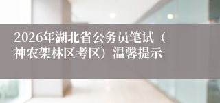 2026年湖北省公务员笔试（神农架林区考区）温馨提示