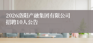 2026洛阳产融集团有限公司招聘10人公告