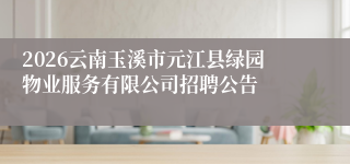 2026云南玉溪市元江县绿园物业服务有限公司招聘公告