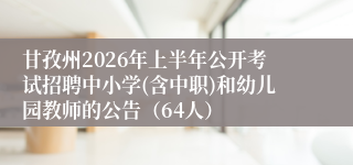 甘孜州2026年上半年公开考试招聘中小学(含中职)和幼儿园教师的公告(64人)