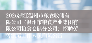 2026浙江温州市粮食收储有限公司(温州市粮食产业集团有限公司粮食仓储分公司)招聘劳务派遣工作人员面试公告