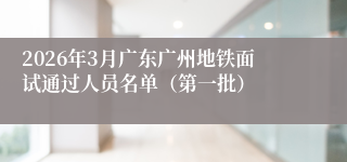 2026年3月广东广州地铁面试通过人员名单（第一批）