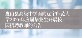 盘山县高级中学面向辽宁师范大学2026年应届毕业生开展校园招聘教师的公告