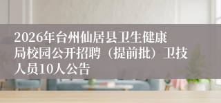 2026年台州仙居县卫生健康局校园公开招聘（提前批）卫技人员10人公告