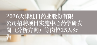 2026天津红日药业股份有限公司招聘项目实施中心药学研发岗（分析方向）等岗位25人公告
