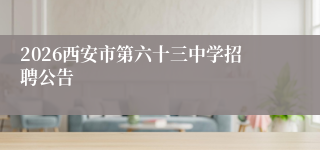 2026西安市第六十三中学招聘公告