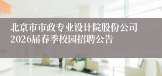 北京市市政专业设计院股份公司2026届春季校园招聘公告