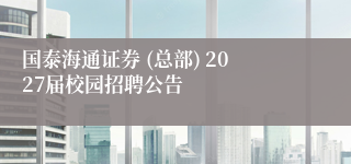 国泰海通证券 (总部) 2027届校园招聘公告