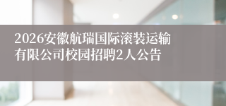 2026安徽航瑞国际滚装运输有限公司校园招聘2人公告