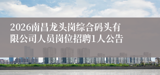 2026南昌龙头岗综合码头有限公司人员岗位招聘1人公告