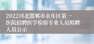 2022河北邯郸市永年区第一医院招聘医学检验专业人员拟聘人员公示