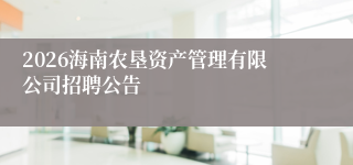 2026海南农垦资产管理有限公司招聘公告