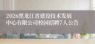 2026黑龙江省建设技术发展中心有限公司校园招聘7人公告