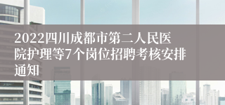 2022四川成都市第二人民医院护理等7个岗位招聘考核安排通知