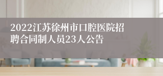 2022江苏徐州市口腔医院招聘合同制人员23人公告
