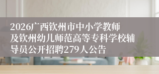 2026广西钦州市中小学教师及钦州幼儿师范高等专科学校辅导员公开招聘279人公告