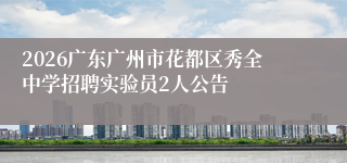 2026广东广州市花都区秀全中学招聘实验员2人公告