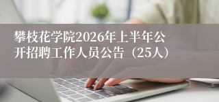 攀枝花学院2026年上半年公开招聘工作人员公告（25人）