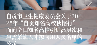 自贡市卫生健康委员会关于2025年“自贡知名高校秋招行”面向全国知名高校引进高层次和急需紧缺人才拟聘用人员名单的公示