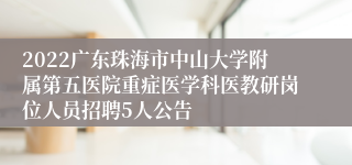 2022广东珠海市中山大学附属第五医院重症医学科医教研岗位人员招聘5人公告