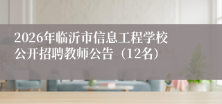 2026年临沂市信息工程学校公开招聘教师公告(12名)