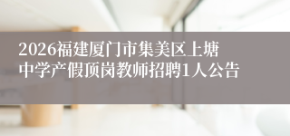 2026福建厦门市集美区上塘中学产假顶岗教师招聘1人公告